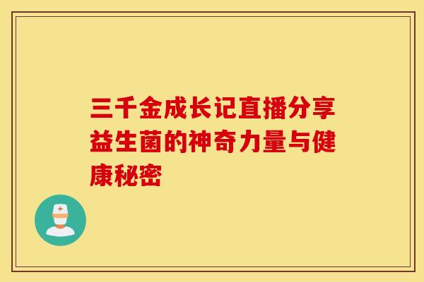 三千金成长记直播分享益生菌的神奇力量与健康秘密