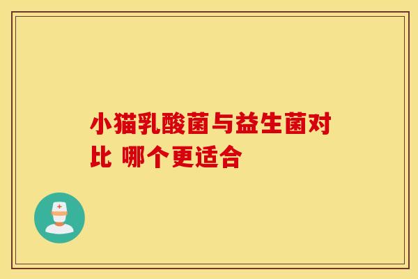 小猫乳酸菌与益生菌对比 哪个更适合