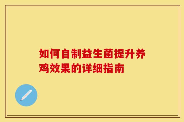 如何自制益生菌提升养鸡效果的详细指南