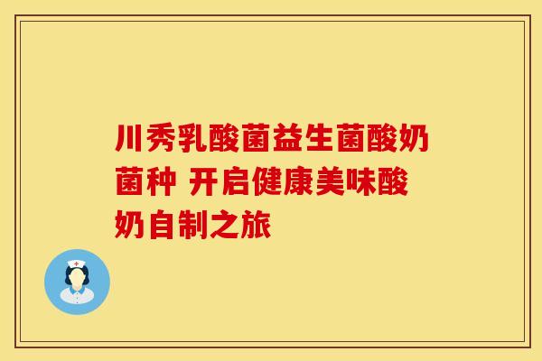 川秀乳酸菌益生菌酸奶菌种 开启健康美味酸奶自制之旅