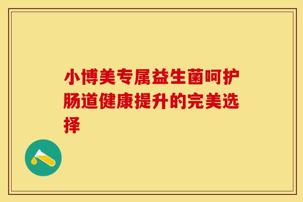 小博美专属益生菌呵护肠道健康提升的完美选择