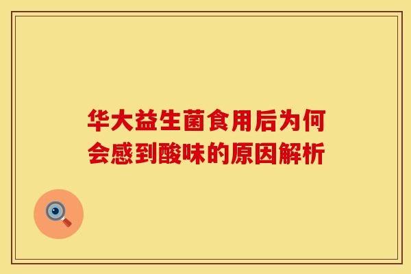 华大益生菌食用后为何会感到酸味的原因解析
