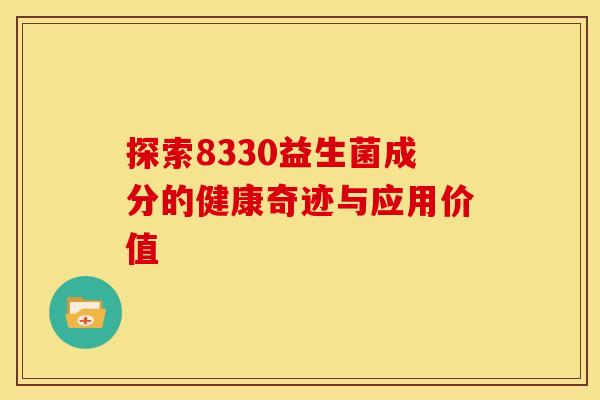 探索8330益生菌成分的健康奇迹与应用价值