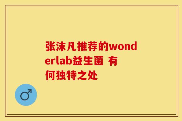 张沫凡推荐的wonderlab益生菌 有何独特之处