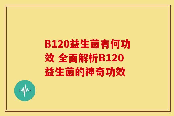 B120益生菌有何功效 全面解析B120益生菌的神奇功效