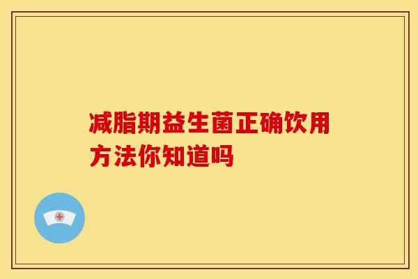 减脂期益生菌正确饮用方法你知道吗