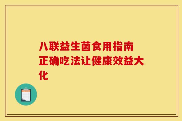 八联益生菌食用指南 正确吃法让健康效益大化
