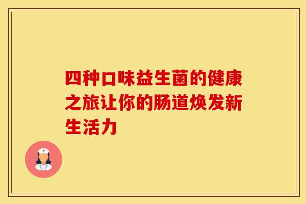 四种口味益生菌的健康之旅让你的肠道焕发新生活力