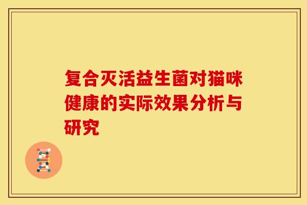 复合灭活益生菌对猫咪健康的实际效果分析与研究