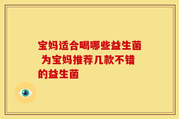 宝妈适合喝哪些益生菌 为宝妈推荐几款不错的益生菌