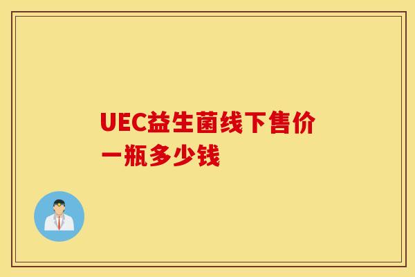 UEC益生菌线下售价一瓶多少钱