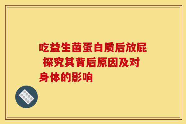 吃益生菌蛋白质后放屁 探究其背后原因及对身体的影响