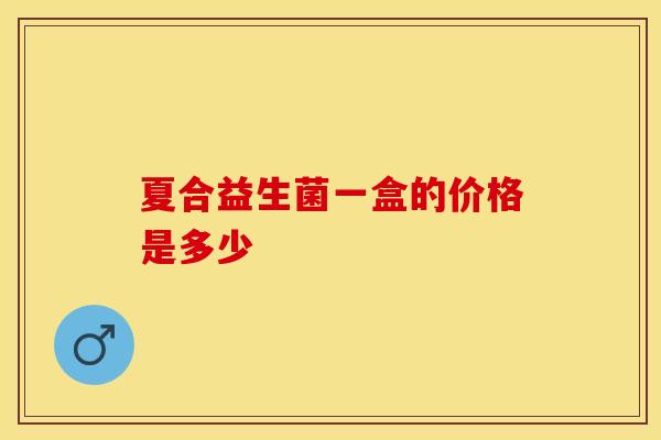 夏合益生菌一盒的价格是多少