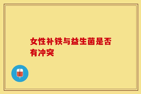 女性补铁与益生菌是否有冲突