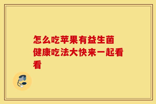 怎么吃苹果有益生菌 健康吃法大快来一起看看