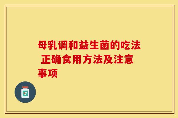 母乳调和益生菌的吃法 正确食用方法及注意事项