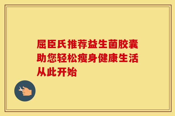屈臣氏推荐益生菌胶囊助您轻松瘦身健康生活从此开始