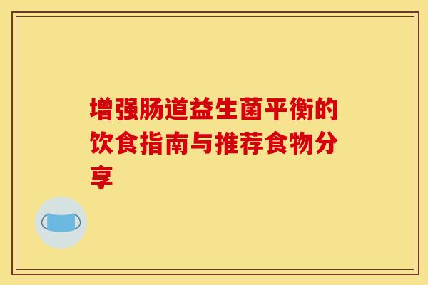 增强肠道益生菌平衡的饮食指南与推荐食物分享