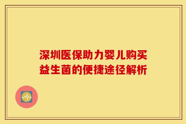 深圳医保助力婴儿购买益生菌的便捷途径解析