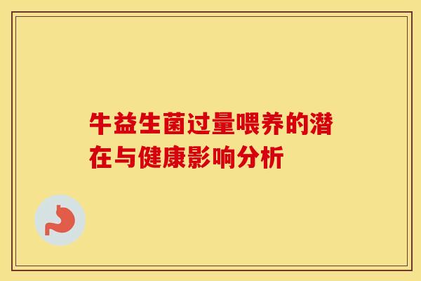 牛益生菌过量喂养的潜在与健康影响分析