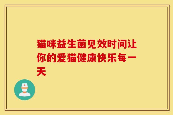 猫咪益生菌见效时间让你的爱猫健康快乐每一天