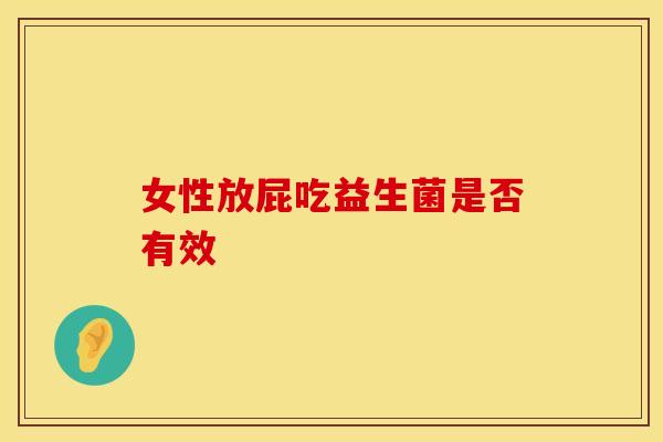 女性放屁吃益生菌是否有效