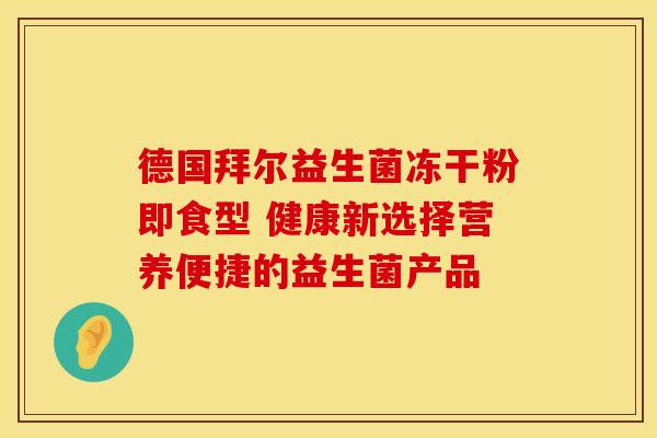 德国拜尔益生菌冻干粉即食型 健康新选择营养便捷的益生菌产品