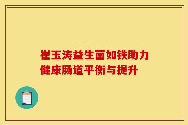 崔玉涛益生菌如铁助力健康肠道平衡与提升