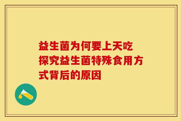 益生菌为何要上天吃 探究益生菌特殊食用方式背后的原因