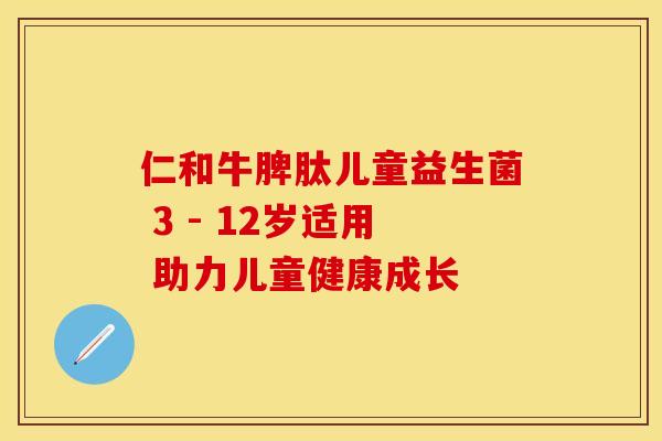 仁和牛脾肽儿童益生菌 3 - 12岁适用 助力儿童健康成长