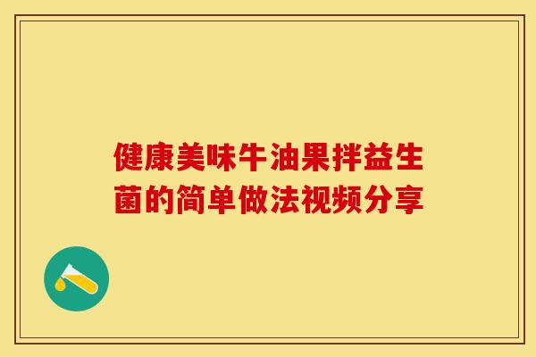 健康美味牛油果拌益生菌的简单做法视频分享