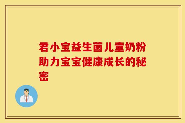 君小宝益生菌儿童奶粉助力宝宝健康成长的秘密