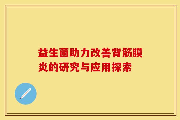 益生菌助力改善背筋膜炎的研究与应用探索