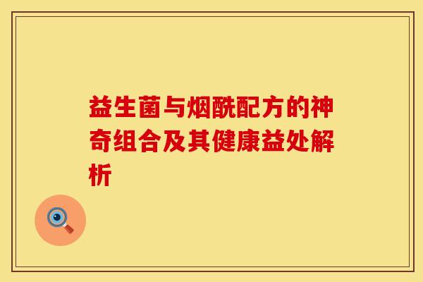 益生菌与烟酰配方的神奇组合及其健康益处解析