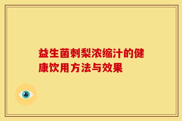益生菌刺梨浓缩汁的健康饮用方法与效果