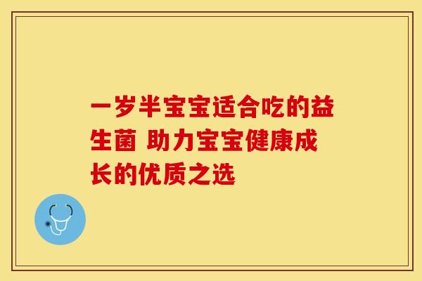 一岁半宝宝适合吃的益生菌 助力宝宝健康成长的优质之选