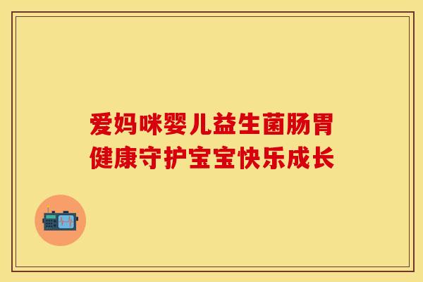 爱妈咪婴儿益生菌肠胃健康守护宝宝快乐成长