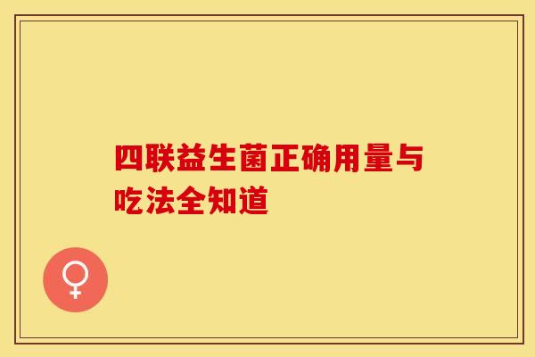 四联益生菌正确用量与吃法全知道
