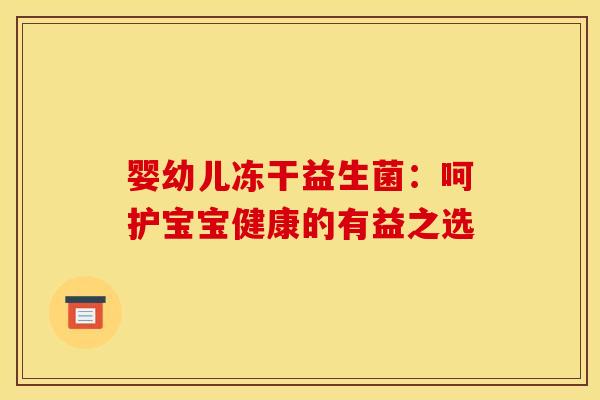 婴幼儿冻干益生菌：呵护宝宝健康的有益之选