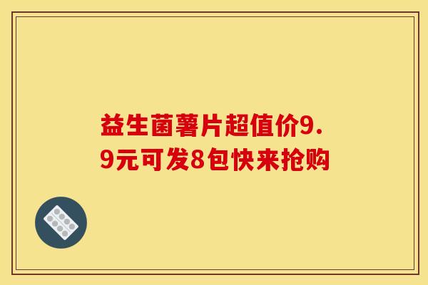 益生菌薯片超值价9.9元可发8包快来抢购