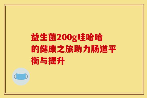 益生菌200g哇哈哈的健康之旅助力肠道平衡与提升