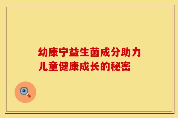 幼康宁益生菌成分助力儿童健康成长的秘密