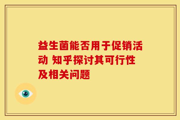 益生菌能否用于促销活动 知乎探讨其可行性及相关问题
