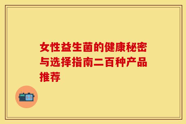 女性益生菌的健康秘密与选择指南二百种产品推荐