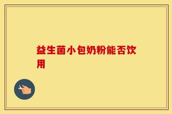 益生菌小包奶粉能否饮用