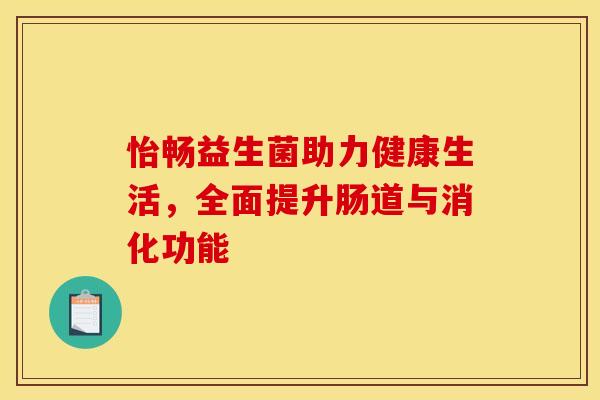 怡畅益生菌助力健康生活，全面提升肠道与消化功能