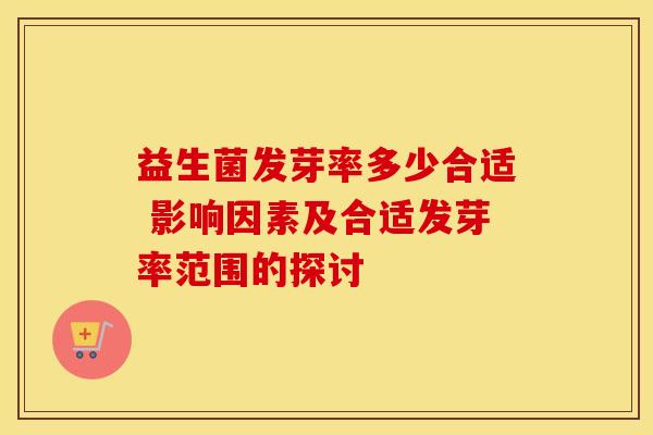 益生菌发芽率多少合适 影响因素及合适发芽率范围的探讨