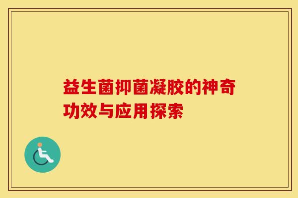 益生菌抑菌凝胶的神奇功效与应用探索