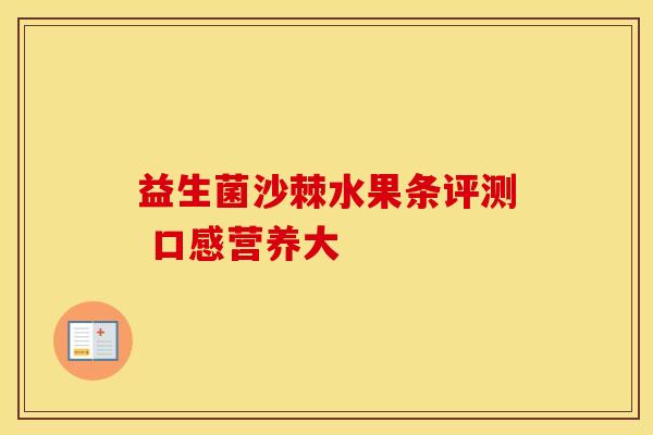 益生菌沙棘水果条评测 口感营养大