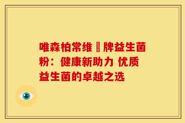 唯森柏常维効牌益生菌粉：健康新助力 优质益生菌的卓越之选